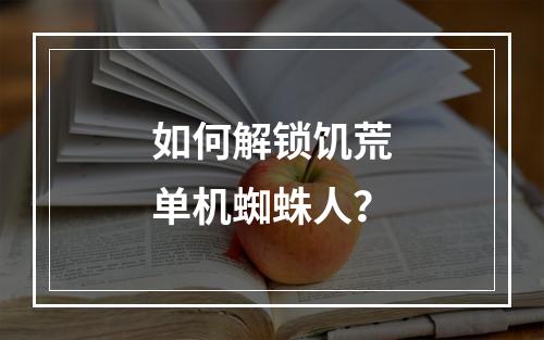 如何解锁饥荒单机蜘蛛人？