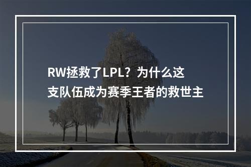 RW拯救了LPL？为什么这支队伍成为赛季王者的救世主