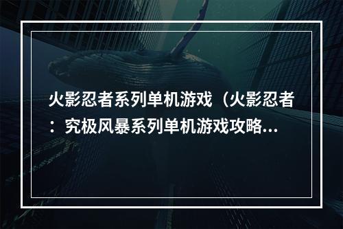 火影忍者系列单机游戏（火影忍者：究极风暴系列单机游戏攻略）