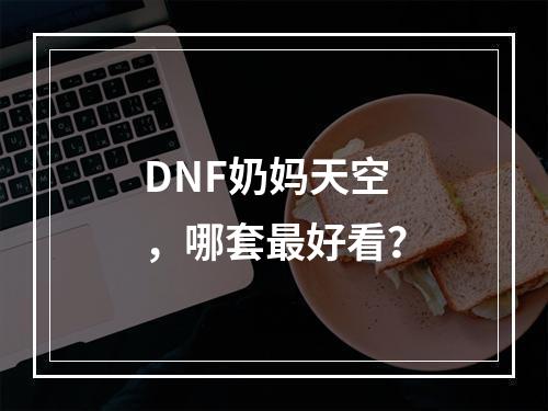 DNF奶妈天空，哪套最好看？