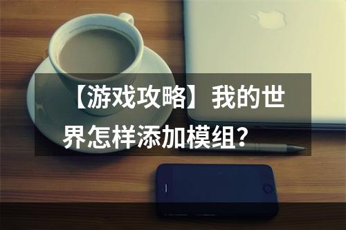 【游戏攻略】我的世界怎样添加模组？