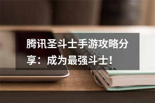 腾讯圣斗士手游攻略分享：成为最强斗士！