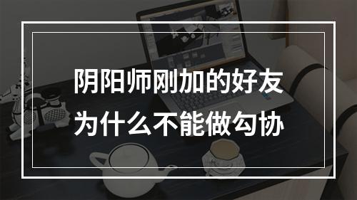 阴阳师刚加的好友为什么不能做勾协