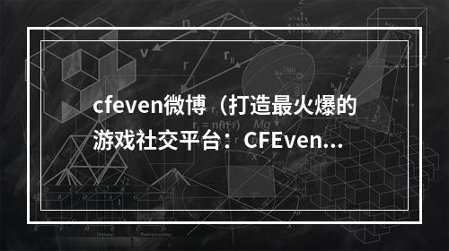 cfeven微博（打造最火爆的游戏社交平台：CFEven微博）