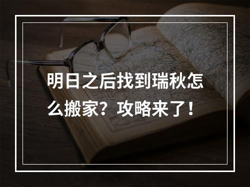 明日之后找到瑞秋怎么搬家？攻略来了！