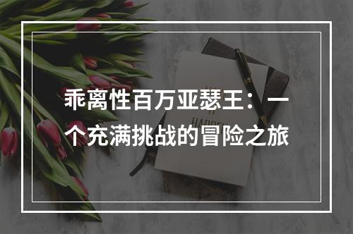 乖离性百万亚瑟王：一个充满挑战的冒险之旅