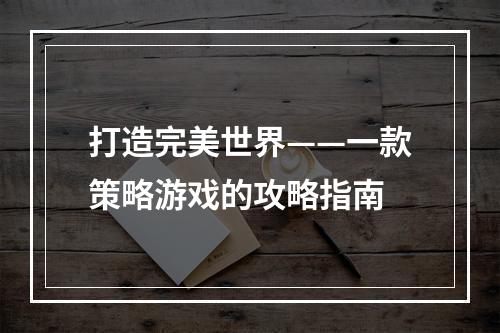 打造完美世界——一款策略游戏的攻略指南