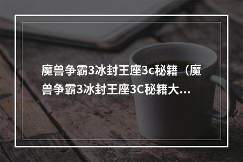 魔兽争霸3冰封王座3c秘籍（魔兽争霸3冰封王座3C秘籍大全！）