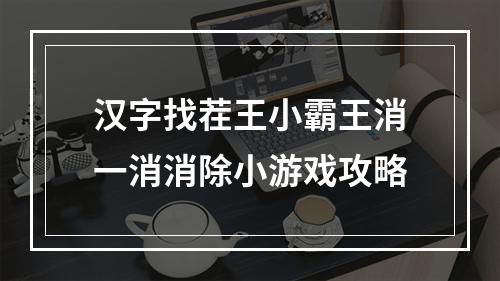 汉字找茬王小霸王消一消消除小游戏攻略