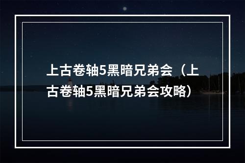 上古卷轴5黑暗兄弟会（上古卷轴5黑暗兄弟会攻略）