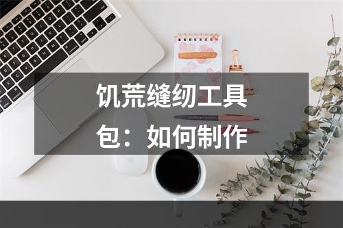 饥荒缝纫工具包：如何制作