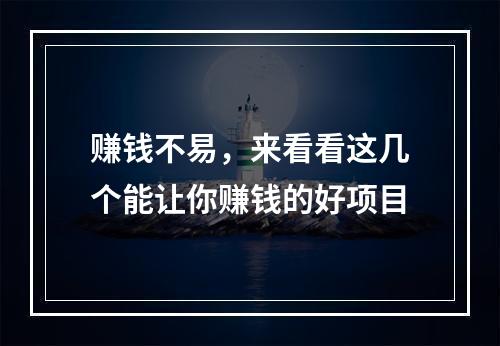 赚钱不易，来看看这几个能让你赚钱的好项目