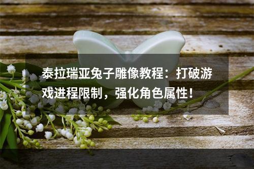 泰拉瑞亚兔子雕像教程：打破游戏进程限制，强化角色属性！