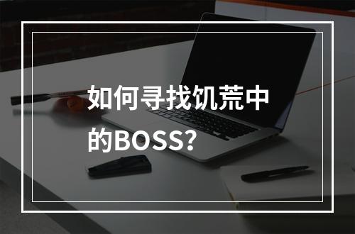 如何寻找饥荒中的BOSS？