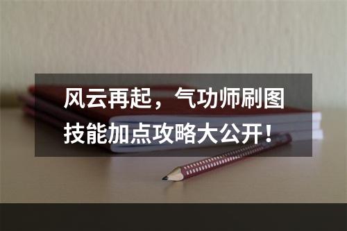 风云再起，气功师刷图技能加点攻略大公开！