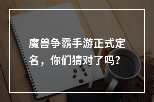 魔兽争霸手游正式定名，你们猜对了吗？