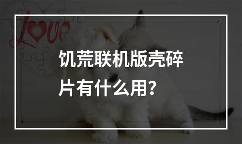 饥荒联机版壳碎片有什么用？