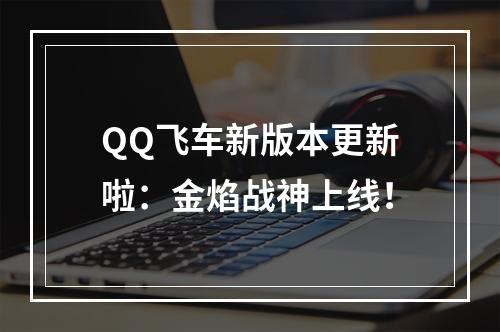 QQ飞车新版本更新啦：金焰战神上线！