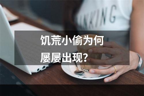 饥荒小偷为何屡屡出现？