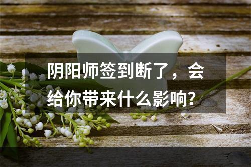 阴阳师签到断了，会给你带来什么影响？