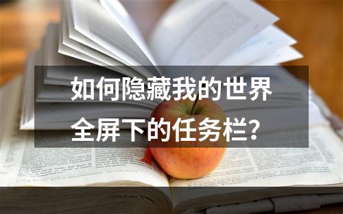 如何隐藏我的世界全屏下的任务栏？