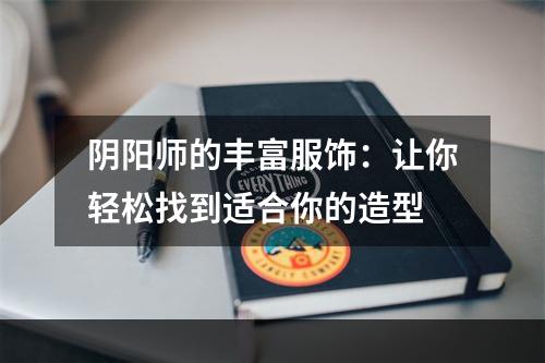 阴阳师的丰富服饰：让你轻松找到适合你的造型