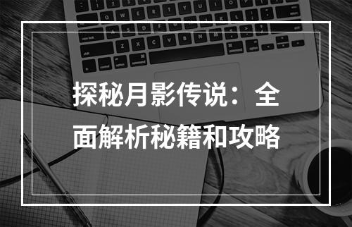 探秘月影传说：全面解析秘籍和攻略