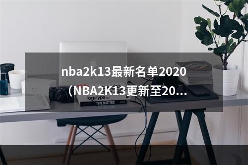 nba2k13最新名单2020（NBA2K13更新至2020最新名单！）