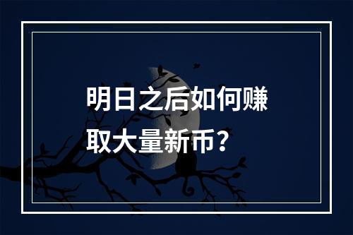 明日之后如何赚取大量新币？