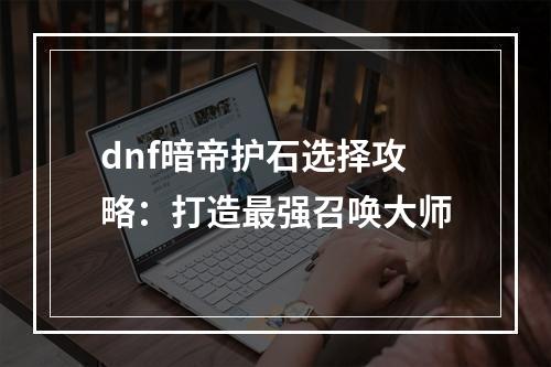 dnf暗帝护石选择攻略：打造最强召唤大师