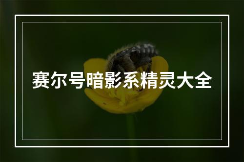 赛尔号暗影系精灵大全