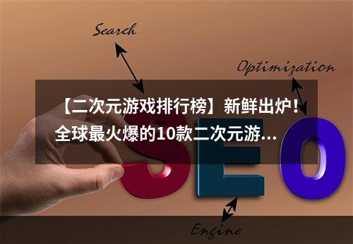 【二次元游戏排行榜】新鲜出炉！全球最火爆的10款二次元游戏榜单揭晓！