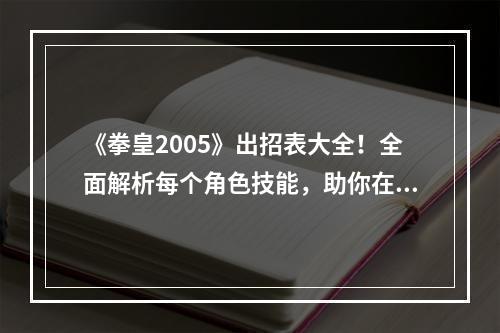 《拳皇2005》出招表大全！全面解析每个角色技能，助你在战斗中稳占上风！