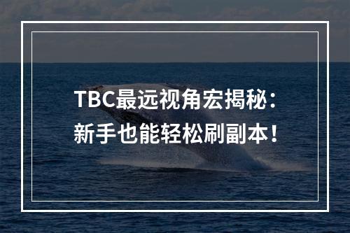 TBC最远视角宏揭秘：新手也能轻松刷副本！