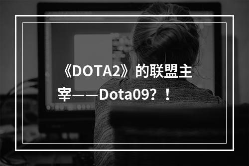 《DOTA2》的联盟主宰——Dota09？！