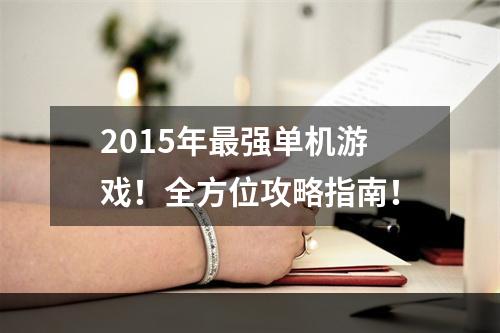 2015年最强单机游戏！全方位攻略指南！