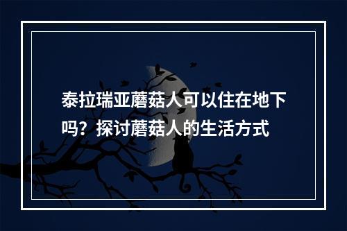 泰拉瑞亚蘑菇人可以住在地下吗？探讨蘑菇人的生活方式