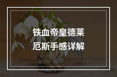 铁血帝皇德莱厄斯手感详解