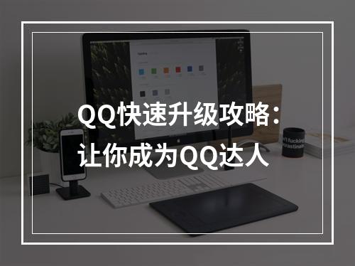 QQ快速升级攻略：让你成为QQ达人