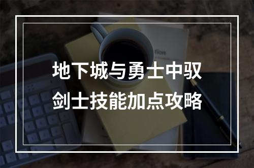 地下城与勇士中驭剑士技能加点攻略