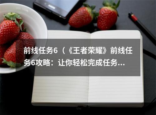 前线任务6（《王者荣耀》前线任务6攻略：让你轻松完成任务）