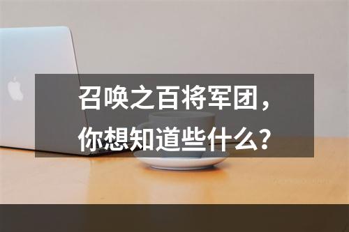 召唤之百将军团，你想知道些什么？