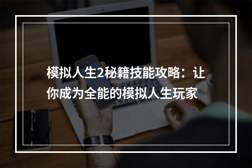 模拟人生2秘籍技能攻略：让你成为全能的模拟人生玩家