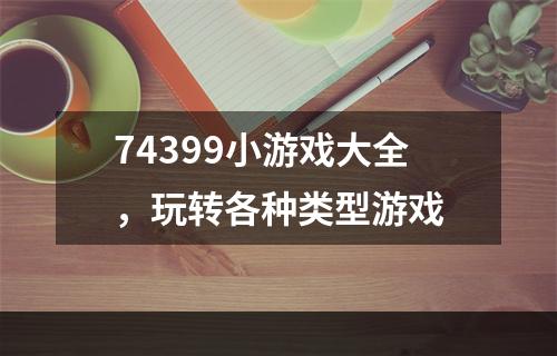 74399小游戏大全，玩转各种类型游戏