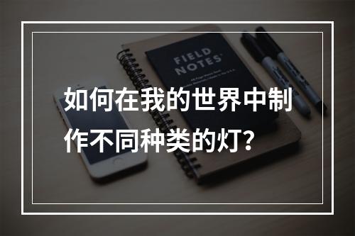 如何在我的世界中制作不同种类的灯？