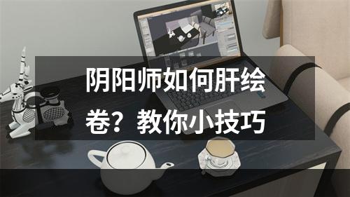 阴阳师如何肝绘卷？教你小技巧