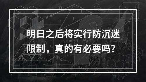 明日之后将实行防沉迷限制，真的有必要吗？