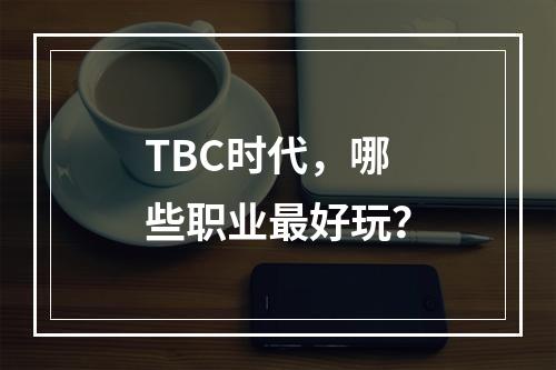 TBC时代，哪些职业最好玩？