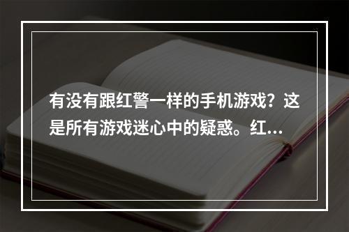 有没有跟红警一样的手机游戏？这是所有游戏迷心中的疑惑。红警系列是中国最受欢迎的策略游戏之一，是许多玩