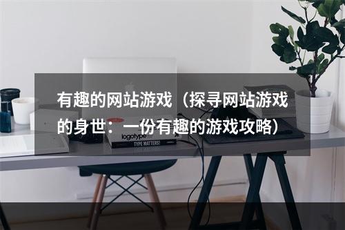 有趣的网站游戏（探寻网站游戏的身世：一份有趣的游戏攻略）